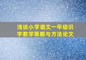 浅谈小学语文一年级识字教学策略与方法论文