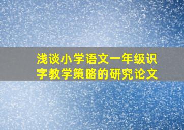 浅谈小学语文一年级识字教学策略的研究论文