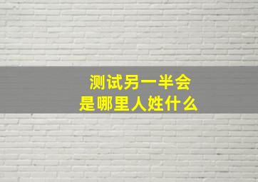 测试另一半会是哪里人姓什么