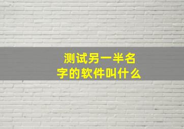 测试另一半名字的软件叫什么