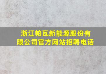 浙江帕瓦新能源股份有限公司官方网站招聘电话