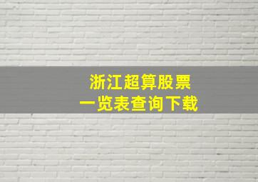 浙江超算股票一览表查询下载