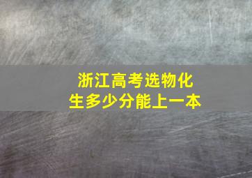 浙江高考选物化生多少分能上一本