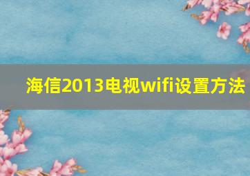 海信2013电视wifi设置方法