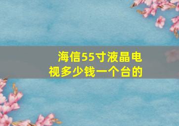 海信55寸液晶电视多少钱一个台的