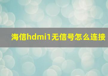 海信hdmi1无信号怎么连接