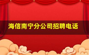 海信南宁分公司招聘电话