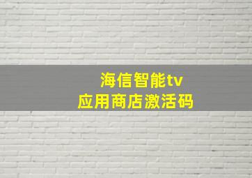 海信智能tv应用商店激活码