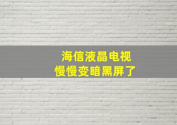 海信液晶电视慢慢变暗黑屏了