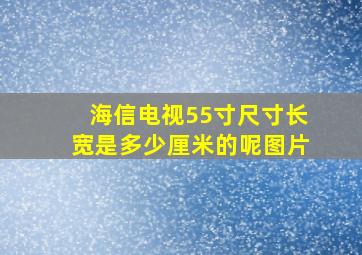 海信电视55寸尺寸长宽是多少厘米的呢图片