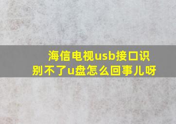 海信电视usb接口识别不了u盘怎么回事儿呀