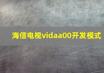 海信电视vidaa00开发模式