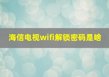 海信电视wifi解锁密码是啥