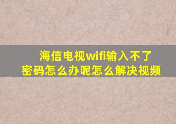 海信电视wifi输入不了密码怎么办呢怎么解决视频