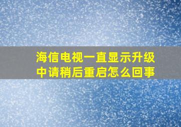 海信电视一直显示升级中请稍后重启怎么回事