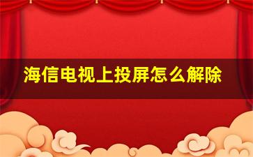 海信电视上投屏怎么解除