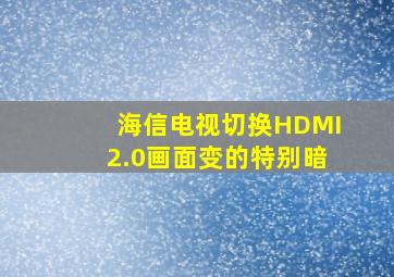 海信电视切换HDMI2.0画面变的特别暗