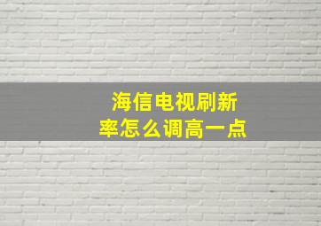 海信电视刷新率怎么调高一点