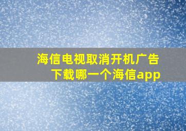 海信电视取消开机广告下载哪一个海信app