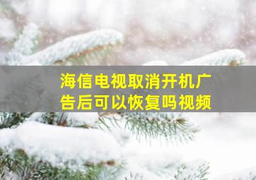 海信电视取消开机广告后可以恢复吗视频