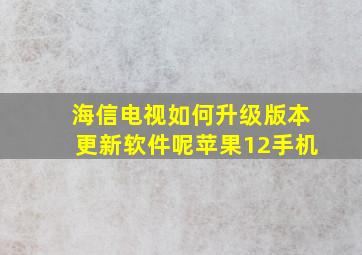 海信电视如何升级版本更新软件呢苹果12手机