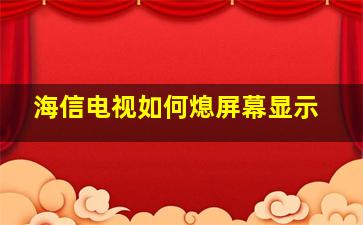 海信电视如何熄屏幕显示