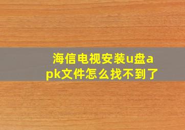 海信电视安装u盘apk文件怎么找不到了