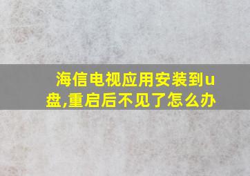 海信电视应用安装到u盘,重启后不见了怎么办