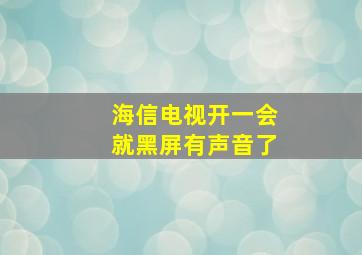 海信电视开一会就黑屏有声音了