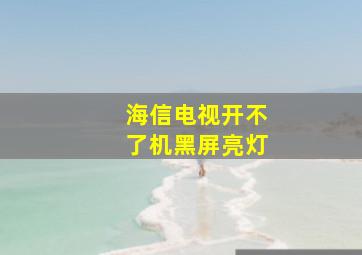 海信电视开不了机黑屏亮灯