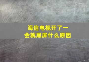 海信电视开了一会就黑屏什么原因