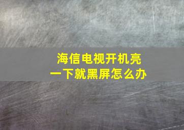 海信电视开机亮一下就黑屏怎么办