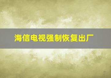 海信电视强制恢复出厂