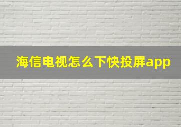 海信电视怎么下快投屏app