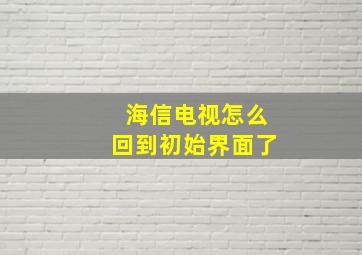 海信电视怎么回到初始界面了