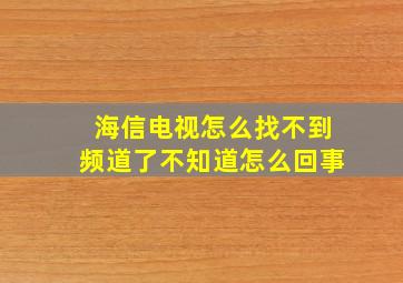 海信电视怎么找不到频道了不知道怎么回事