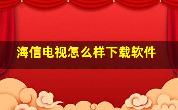 海信电视怎么样下载软件