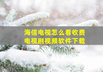 海信电视怎么看收费电视剧视频软件下载