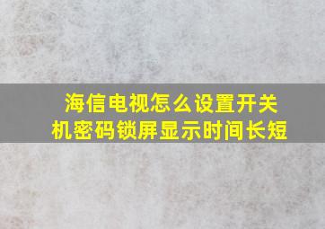 海信电视怎么设置开关机密码锁屏显示时间长短