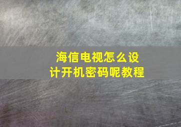 海信电视怎么设计开机密码呢教程