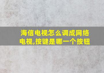 海信电视怎么调成网络电视,按键是哪一个按钮