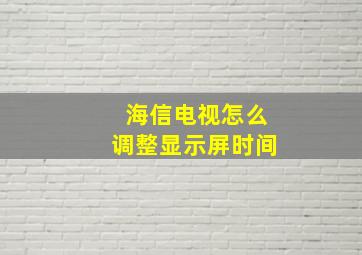 海信电视怎么调整显示屏时间