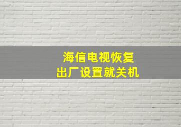 海信电视恢复出厂设置就关机