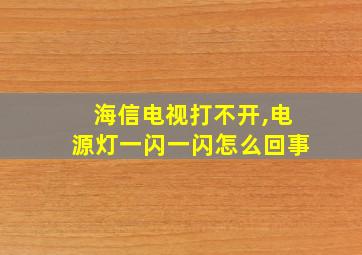 海信电视打不开,电源灯一闪一闪怎么回事