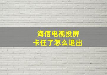 海信电视投屏卡住了怎么退出