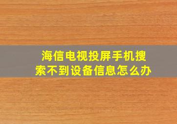 海信电视投屏手机搜索不到设备信息怎么办