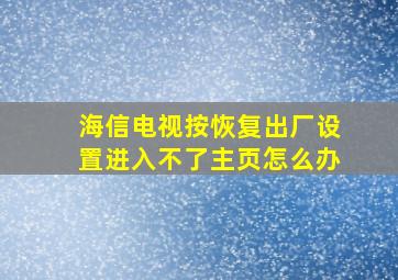 海信电视按恢复出厂设置进入不了主页怎么办