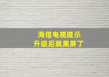 海信电视提示升级后就黑屏了