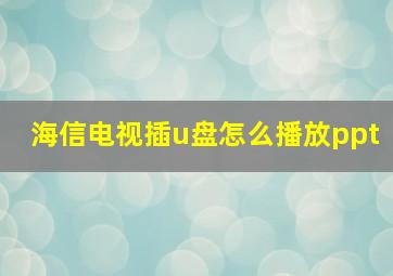 海信电视插u盘怎么播放ppt