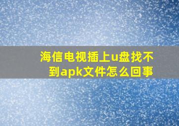 海信电视插上u盘找不到apk文件怎么回事